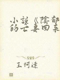 小说《阴郁大佬的亡妻回来了》