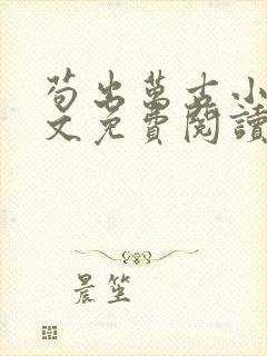 苟出万古小说全文免费阅读无弹窗