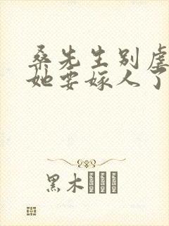 桑先生别虐夫人她要嫁人了短剧免费观看