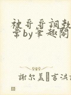 被哥哥调教的日常by笔趣阁封面
