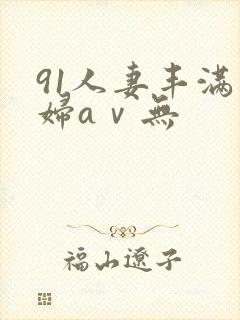 91人妻丰满熟妇aⅴ无