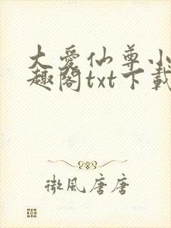 大爱仙尊小说笔趣阁txt下载