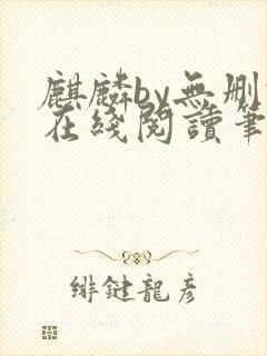 麒麟by无删减在线阅读笔趣阁