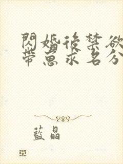 闪婚后禁欲大佬带崽求名分