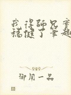 我得师兄实在太稳健了笔趣阁