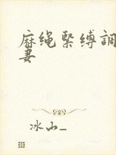 麻绳紧缚调教人妻