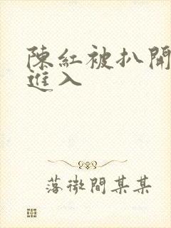 陈红被扒开双腿进入