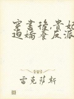 穿书后,贵妃被迫娇养反派暴君