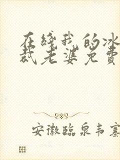 在线我的冰山总裁老婆免费阅读