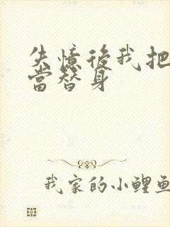 失忆后我把渣攻当替身
