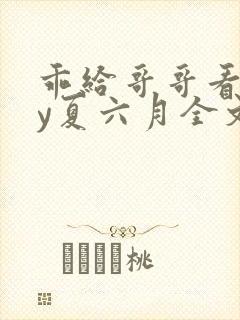 乖给哥哥看看by夏六月全文免费阅读笔趣阁