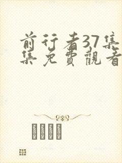 前行者37集全集免费观看