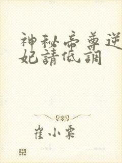 神秘帝尊逆天狂妃请低调