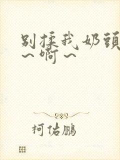 别揉我奶头～嗯～啊～