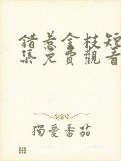 错惹金枝短剧全集免费观看