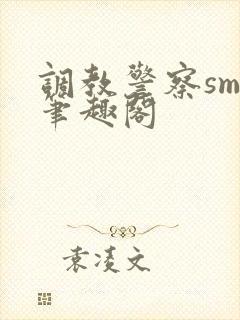 调教警察sm文笔趣阁