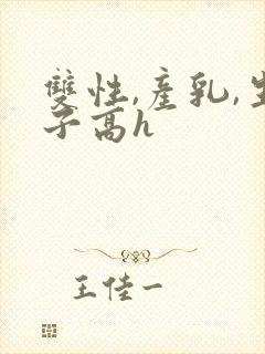 双性,产乳,生子高h