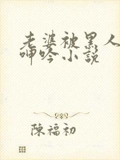 老婆被黑人杂交呻吟小说