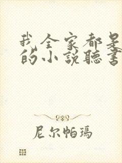 我全家都是穿来的小说听书
