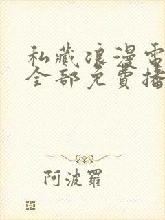 私藏浪漫电视剧全部免费播放