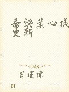 乔梁叶心仪最新更新封面