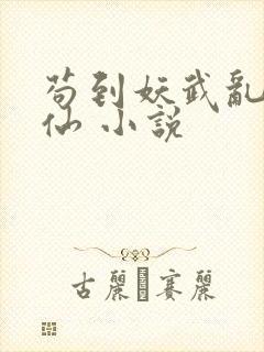 苟到妖武乱世修仙 小说