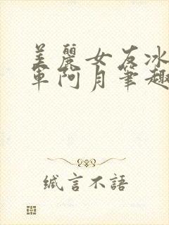 美丽女友冰冰大军阿月笔趣阁小说封面