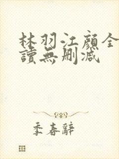 林羽江颜全文阅读无删减
