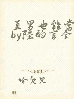 直男也能当老婆by陆酌言全文免费