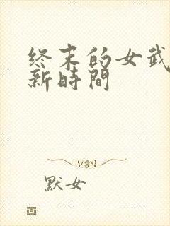 终末的女武神更新时间