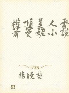 权倾美人香秦朗萧曼妮小说阅读