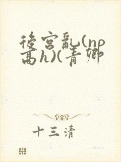 后宫乱(np 高h)(青卿