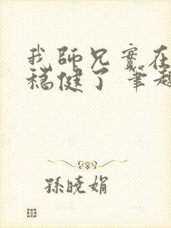 我师兄实在是太稳健了 笔趣阁