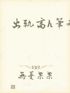 出轨高h笔趣阁