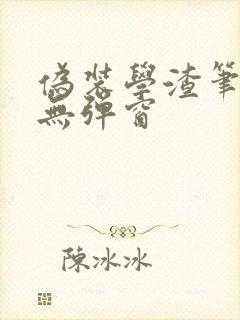 伪装学渣笔趣阁无弹窗