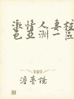 激情人妻校园春色亚洲一区二区
