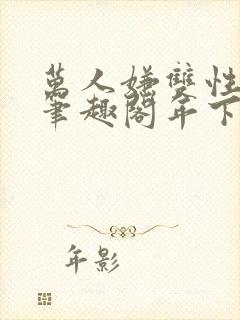 万人嫌双性美人笔趣阁年下
