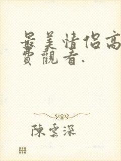 最美情侣高清免费观看.