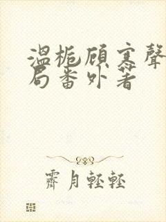 温栀顾寒声:结局番外著