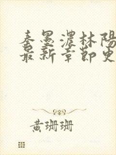 秦墨浓林阳小说最新章节更新时间