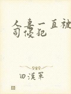 人妻一直被夫上司侵犯