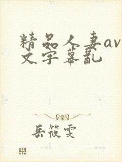 精品人妻av中文字幕乱