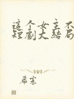 这个女主不好惹短剧大结局