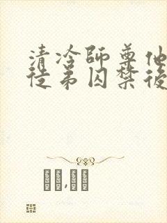 清冷师尊他被疯徒弟囚禁后