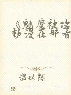 《魅魔被攻陷》动漫在哪看全集