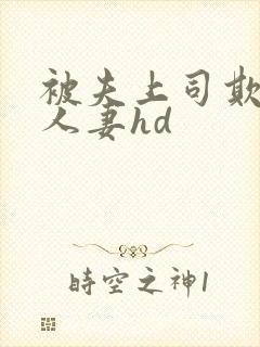 被夫上司欺辱的人妻hd