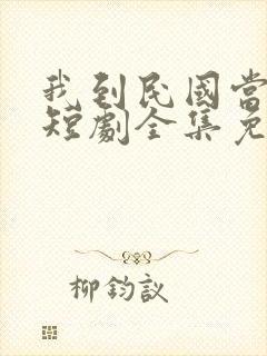 我到民国当少帅短剧全集免费