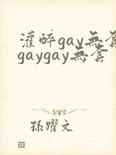 灌醉gay无套gaygay无套