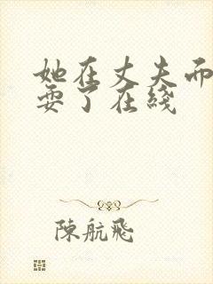她在丈夫面前被耍了在线