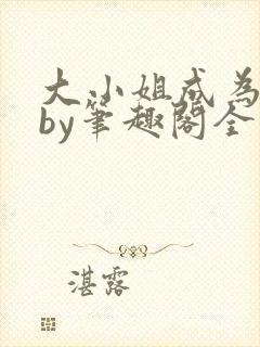 大小姐成为奴妻by笔趣阁全文免费阅读